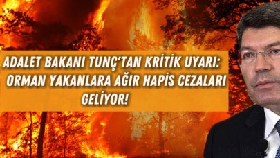 Adalet Bakanı Tunç’tan Kritik Uyarı: Orman Yakanlara Ağır Hapis Cezaları Geliyor!