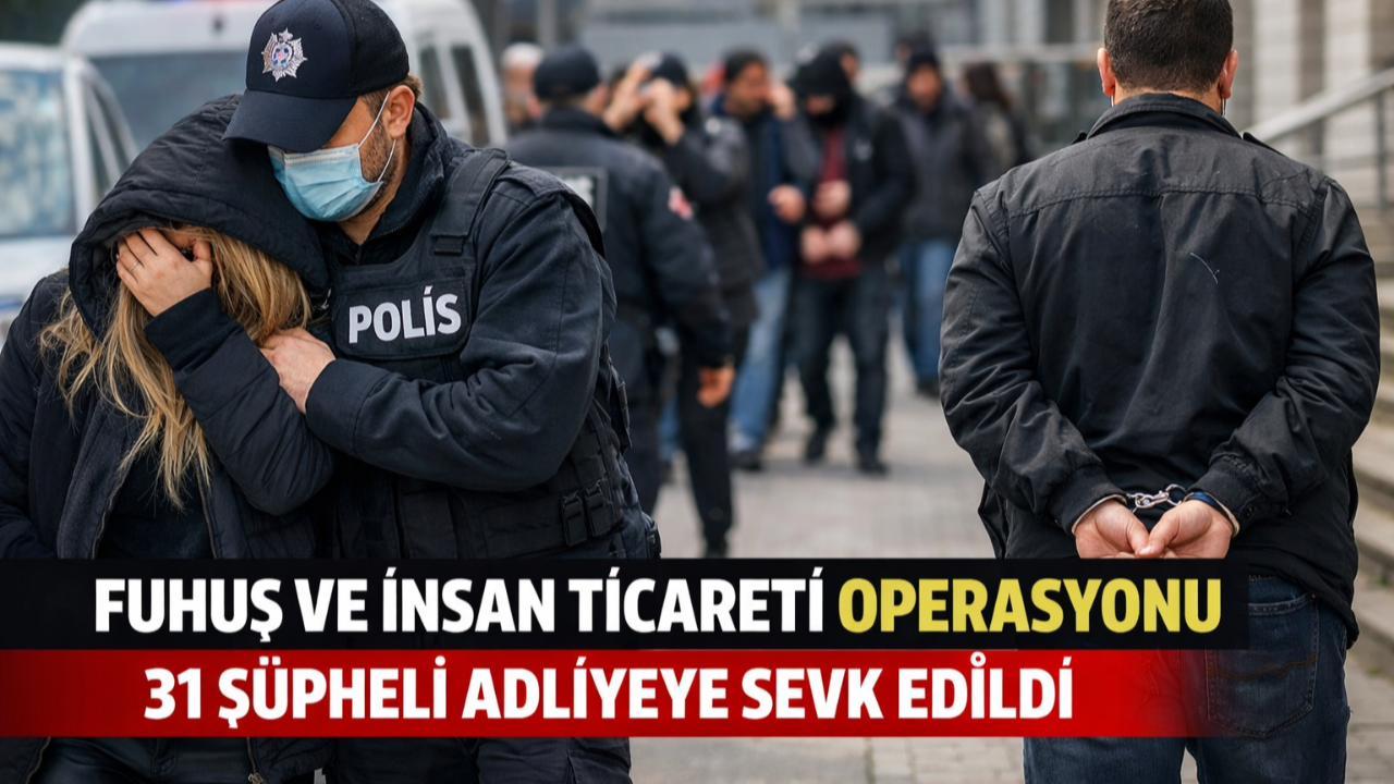 Şanlıurfa’da Fuhuş ve İnsan Ticareti Operasyonu: 31 Şüpheli Adliyeye Sevk Edildi